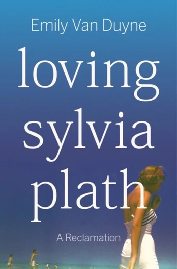 Loving Sylvia Plath, A Reclamation