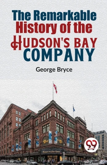 Remarkable History of the Hudson's Bay Company