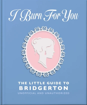 I Burn For You: The Little Guide to Bridgerton