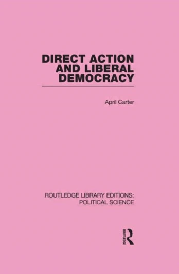Direct Action and Liberal Democracy (Routledge Library Editions:Political Science Volume 6)