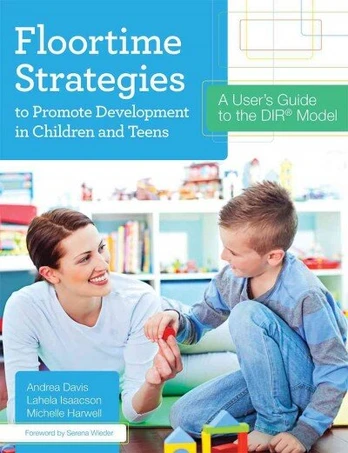 Floortime Strategies to Promote Development in Children and Teens: A User's Guide to the DIR (R) Model