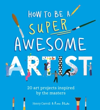 How to Be a Super Awesome Artist, 20 art projects inspired by the masters