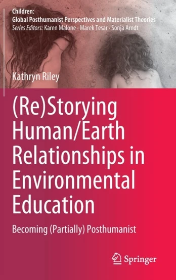 (Re)Storying Human/Earth Relationships in Environmental Education