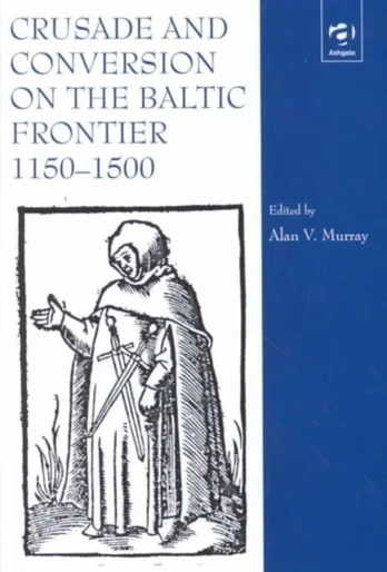 Crusade and Conversion on the Baltic Frontier 1150–1500