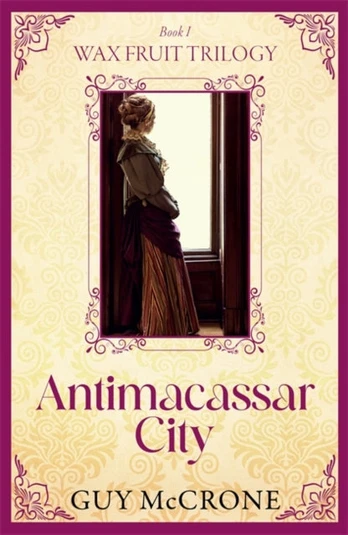 The Wax Fruit Trilogy: Antimacassar City