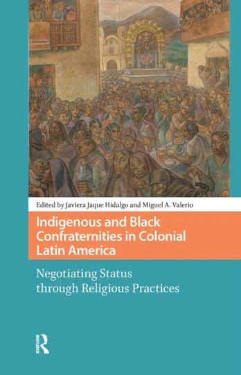 Indigenous and Black Confraternities in Colonial Latin America