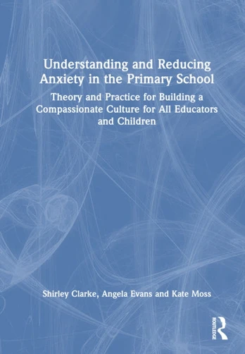 Understanding and Reducing Anxiety in the Primary School